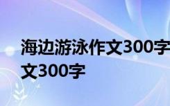 海边游泳作文300字三年级上册 海边游泳作文300字