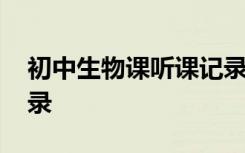 初中生物课听课记录内容 初中生物课听课记录