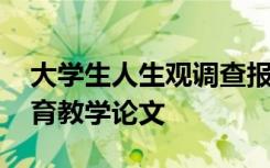 大学生人生观调查报告论文 大学生人生观教育教学论文