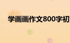 学画画作文800字初中 学画画作文600字