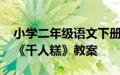 小学二年级语文下册千人糕教案 二年级语文《千人糕》教案