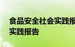 食品安全社会实践报告400字 食品安全社会实践报告