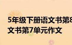 5年级下册语文书第8单元作文 五年级下册语文书第7单元作文