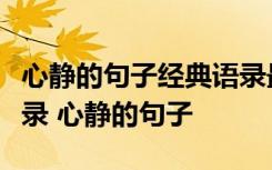 心静的句子经典语录最优美心静的句子经典语录 心静的句子