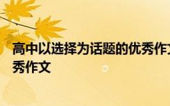 高中以选择为话题的优秀作文600字 高中以选择为话题的优秀作文