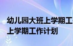 幼儿园大班上学期工作计划2022 幼儿园大班上学期工作计划