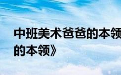 中班美术爸爸的本领教案 美术课教案《爸爸的本领》