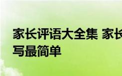 家长评语大全集 家长评语10条家长意见怎么写最简单