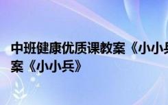 中班健康优质课教案《小小兵》设计意图 中班健康优质课教案《小小兵》