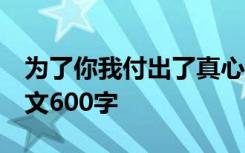 为了你我付出了真心 为了你,我付出了很多作文600字