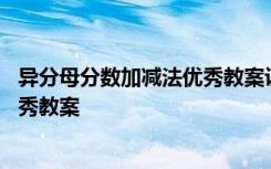 异分母分数加减法优秀教案设计 《异分母分数加减法》的优秀教案