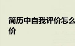 简历中自我评价怎么说 简历中简短的自我评价