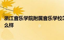 浙江音乐学院附属音乐学校怎么样 浙江音乐学院附属高中怎么样