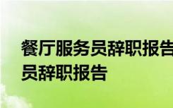 餐厅服务员辞职报告怎么写150字 餐厅服务员辞职报告