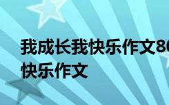 我成长我快乐作文800字左右初中 我成长我快乐作文