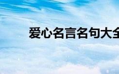 爱心名言名句大全集 经典爱心名言