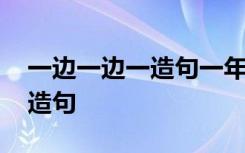 一边一边一造句一年级短句 一边一边一年级造句