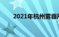 2021年杭州雾霾严重 杭州雾霾报告