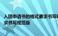 入团申请书的格式要求书写规范版图片 入团申请书的格式要求书写规范版