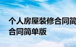 个人房屋装修合同简单版模板 个人房屋装修合同简单版