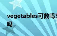 vegetables可数吗? vegetable是可数名词吗