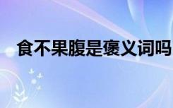 食不果腹是褒义词吗 食不果腹成语的意思