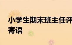 小学生期末班主任评语大全简短 班主任毕业寄语