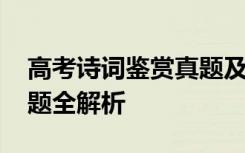 高考诗词鉴赏真题及答案 高考古诗词鉴赏试题全解析