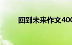 回到未来作文400字 回到未来作文