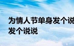 为情人节单身发个说说怎么写 为情人节单身发个说说