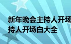 新年晚会主持人开场白大全视频 新年晚会主持人开场白大全