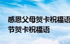 感恩父母贺卡祝福语怎么写 送给父母的感恩节贺卡祝福语