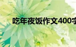 吃年夜饭作文400字 年夜饭200字作文