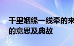 千里姻缘一线牵的来历 成语千里姻缘一线牵的意思及典故