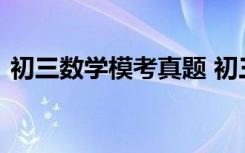 初三数学模考真题 初三数学模拟试题含答案