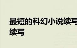 最短的科幻小说续写700字 最短的科幻小说续写