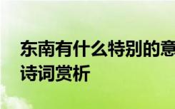 东南有什么特别的意思 东南的原文和注释古诗词赏析