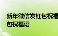 新年微信发红包祝福语怎么写 新年微信发红包祝福语