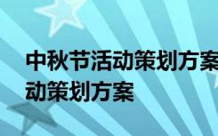 中秋节活动策划方案详细模板 最新中秋节活动策划方案