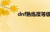 dnf熟练度等级（dnf熟练度）