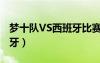 梦十队VS西班牙比赛CCTV5（梦十队vs西班牙）