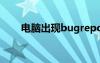 电脑出现bugreport（bugreport）