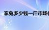 家兔多少钱一斤市场价（家兔多少钱一斤）