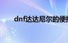 dnf达达尼尔的便携手炮（dnf达达）