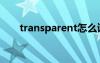 transparent怎么读（transparent）