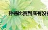 孙杨比赛到底有没有打药（孙杨比赛）