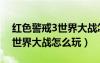 红色警戒3世界大战怎么玩视频（红色警戒3世界大战怎么玩）