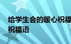 给学生会的暖心祝福语短句 给学生会的暖心祝福语