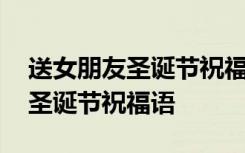 送女朋友圣诞节祝福语一句话 送给女朋友的圣诞节祝福语