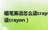 蜡笔英语怎么读crayons复数（蜡笔英语怎么读crayon）